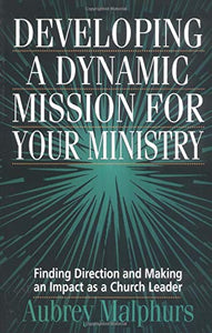 Developing a Dynamic Mission for Your Ministry: Finding Direction and Making an Impact as a Church Leader