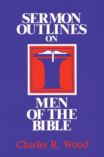 Sermon Outlines on Men of the Bible (Easy-To-Use Sermon Outline Series)