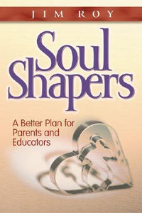 Soul Shapers: A Better Plan for Parents and Educators