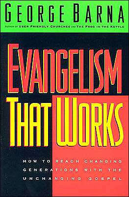 Evangelism That Works: How to Reach Changing Generations With the Unchanging Gospel