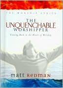 The Unquenchable Worshipper: Coming Back to the Heart of Worship