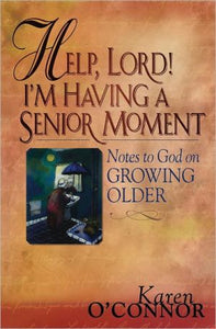 Help, Lord! I'm Having a Senior Moment: Notes to God on Growing Older