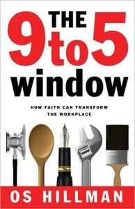 The 9 to 5 Window: How Faith Can Transform the Workplace