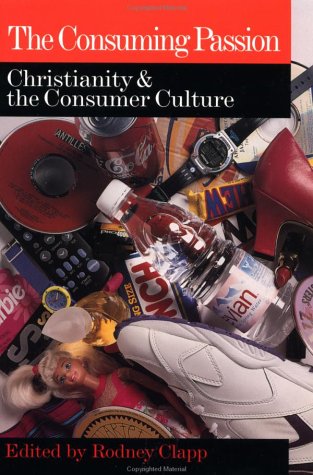 The Consuming Passion: Christianity & the Consumer Culture