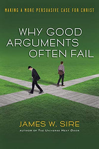 Why Good Arguments Often Fail: Making a More Persuasive Case for Christ