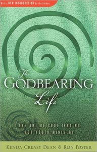 The Godbearing Life: The Art of Soul Tending for Youth Ministry