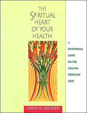 The Spiritual Heart of Your Health: A Devotional Guide on the Healing Stories of Jesus