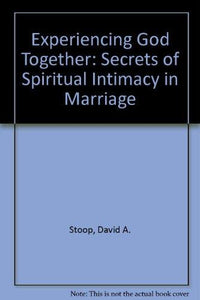 Experiencing God Together: Secrets of Spiritual Intimacy in Marriage