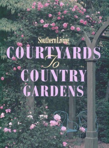Southern Living Courtyards to Country Gardens (At Home With Southern Living)