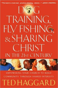 Dog Training, Fly Fishing, And Sharing Christ In The 21st Century: Empowering Your Church To Build Community Through Shared Interests