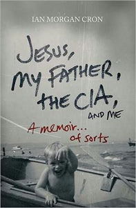 Jesus, My Father, The CIA, and Me: A Memoir. . . of Sorts