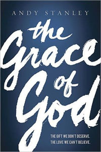 The Grace of God: The Gift We Don't Deserve, The Love We Can't Believe