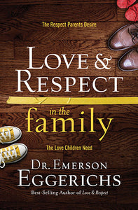 Love and Respect in the Family: The Respect Parents Desire; The Love Children Need