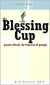 The Blessing Cup: Prayer-Rituals for Families and Groups