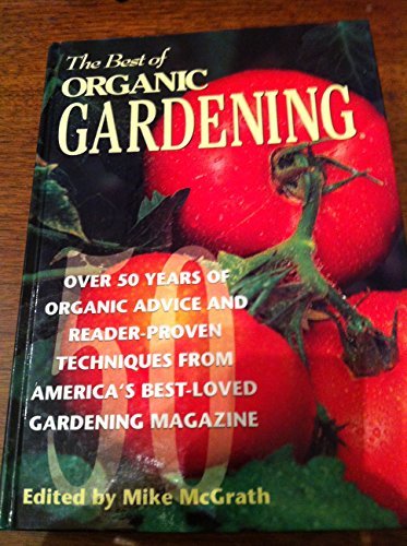 The Best of Organic Gardening: Over 50 Years of Organic Advice and Reader-Proven Techniques from America's Best-Loved Gardening Magazine