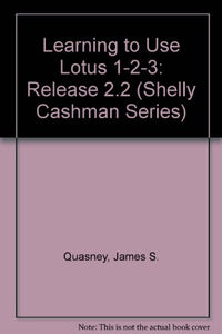 Learning to Use Lotus 1-2-3, Release 2.2: Shelly Cashman Series