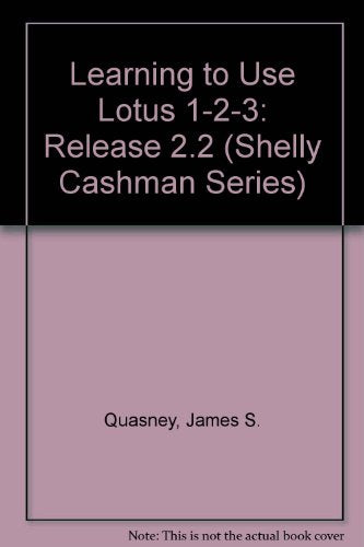 Learning to Use Lotus 1-2-3, Release 2.2: Shelly Cashman Series