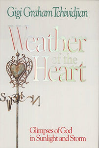 Weather of the Heart: Glimpses of God in Sunlight and Storm