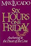 Six Hours One Friday: Anchoring to the Power of the Cross (Chronicles of the Cross)