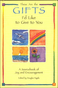 These Are the Gifts I'd Like to Give to You: A Sourcebook of Joy and Encouragement (Self-Help)