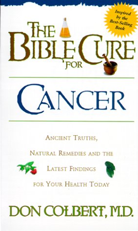 The Bible Cure for Cancer: Ancient Truths, Natural Remedies and the Latest Findings for Your Health Today (Fitness and Health)