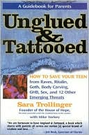 Unglued and Tattooed: How to Save Your Teen From Raves, Ritalin, Goth, Body Carving, GHB, Sex,and 12 other Emerging Threats