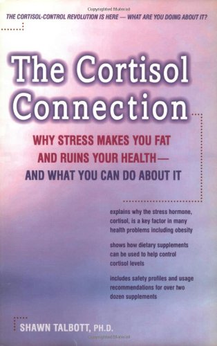 The Cortisol Connection: Why Stress Makes You Fat and Ruins Your Health - and What You Can Do About It