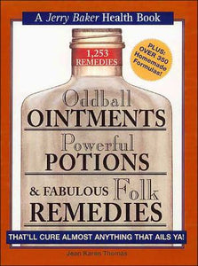 Oddball Ointments, Powerful Potions & Fabulous Folk Remedies That'll Cure Almost Anything That Ails You (Jerry Baker Good Health series)