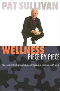 Wellness Piece by Piece: How a Successful Entrepreneur Discovered the Pieces to His Chronic Health Puzzle