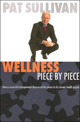 Wellness Piece by Piece: How a Successful Entrepreneur Discovered the Pieces to His Chronic Health Puzzle