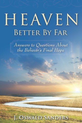 Heaven: Better by Far- Answers to Questions About the Believer's Final Hope