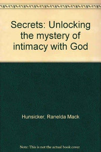 Secrets: Unlocking the mystery of intimacy with God