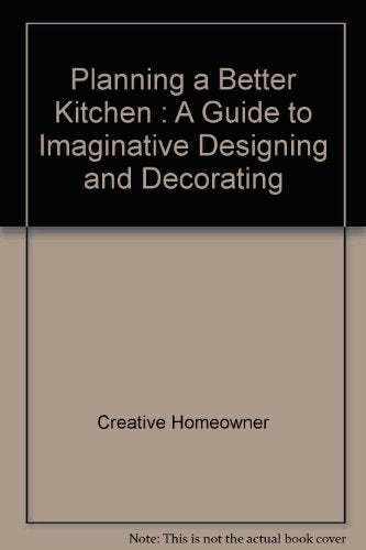Planning a Better Kitchen: A Guide to Imaginative Designing and Decorating Your Kitchen