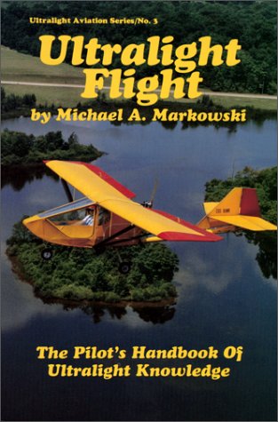 Ultralight Flight: The Pilot's Handbook of Ultralight Knowledge (Ultralight Aviation Series)