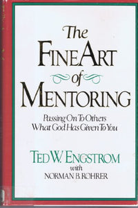 The Fine Art of Mentoring: Passing OnTo Others What God Has Given To You