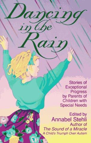 Dancing in the Rain: Stories of Exceptional Progress by Parents of Children with Special Needs
