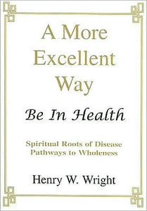 More Excellent Way: A Teaching on the Spiritual Roots of Disease