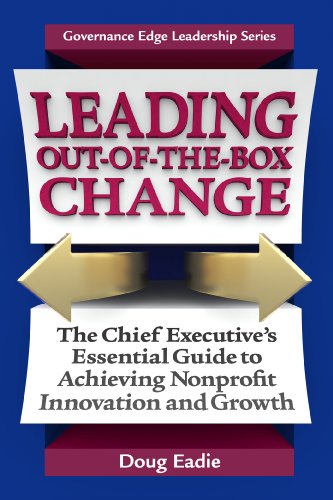 Leading Out-Of-The-Box Change: The Chief Executive's Essential Guide to Achieving Nonprofit Innovation and Growth (Governance Edge Leadership)