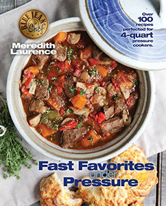 Fast Favorites Under Pressure: 4-Quart Pressure Cooker recipes and tips for fast and easy meals by Blue Jean Chef, Meredith Laurence (The Blue Jean Chef)