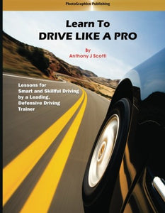 Learn to Drive Like a Pro: Lessons for Smart and Skillful Driving by a Leading Defensive Driving trainer