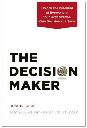 The Decision Maker: Unlock the Potential of Everyone in Your Organization, One Decision at a Time