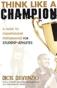 Think Like A Champion: A Guide to Championship Performance for Student-Athletes