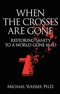 When The Crosses Are Gone: Restoring Sanity To A World Gone Mad