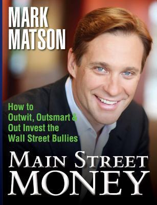 Main Street Money: How to Outwit, Outsmart, and Out-invest Wallstreet's Biggest Bullies