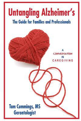 Untangling Alzheimer's: The Guide for Families and Professionals (A Conversation in Caregiving) (Volume 1)