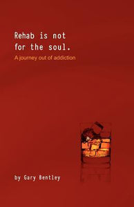 REHAB IS NOT FOR THE SOUL: A JOURNEY OUT OF ADDICTION