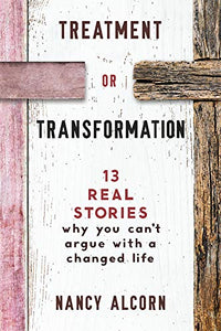 Treatment or Transformation: 13 Real Stories Why You Can't Argue With A Changed Life