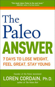 The Paleo Answer: 7 Days to Lose Weight, Feel Great, Stay Young