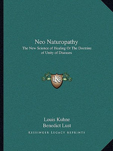 Neo Naturopathy: The New Science of Healing Or The Doctrine of Unity of Diseases