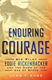 Enduring Courage: Ace Pilot Eddie Rickenbacker and the Dawn of the Age of Speed
